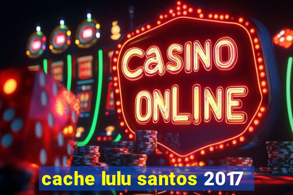 cache lulu santos 2017